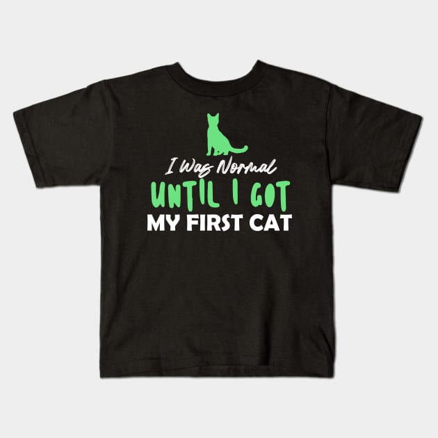 I Was Normal Until I Got My First Cat Kids T-Shirt by pako-valor